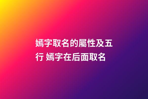 嫣字取名的屬性及五行 嫣字在后面取名